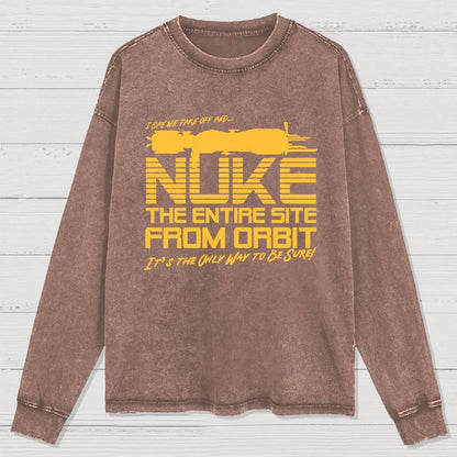 I Say We Nuke the Entire Site From Orbit Washed Long Sleeve Tee