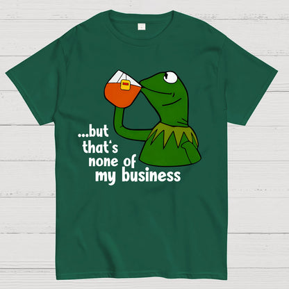 That's None Of My Business！Geek T-Shirt