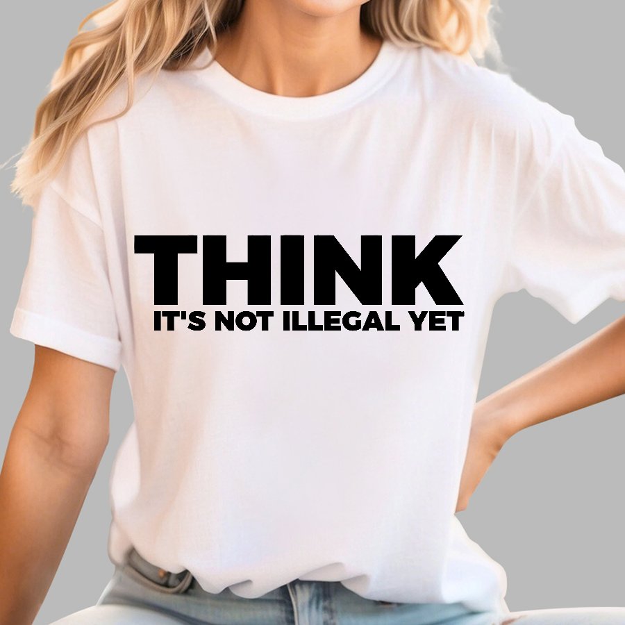 Sarcasm Think It's Not Illegal Yet Geek T-Shirt
