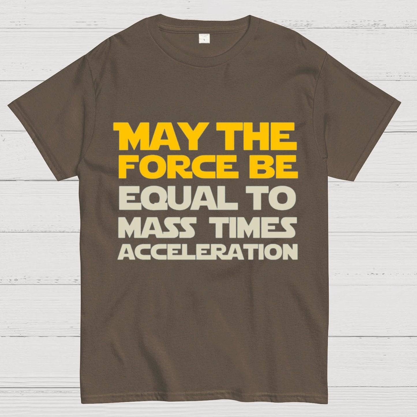 May The Force Be Equal To Mass Times Acceleration Geek T-Shirt