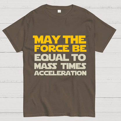 May The Force Be Equal To Mass Times Acceleration Geek T-Shirt