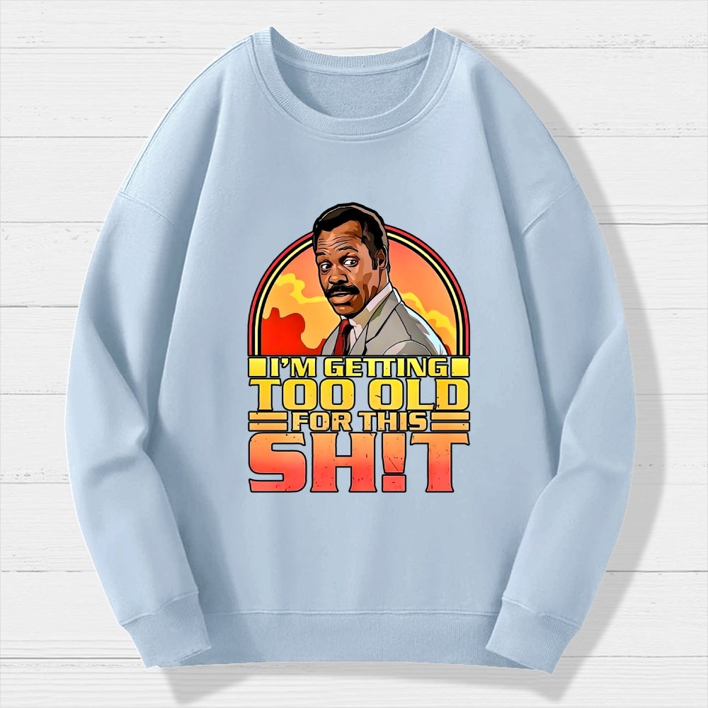 I'm Getting Too Old For This Sh*t  Geek Cotton Sweatshirt
