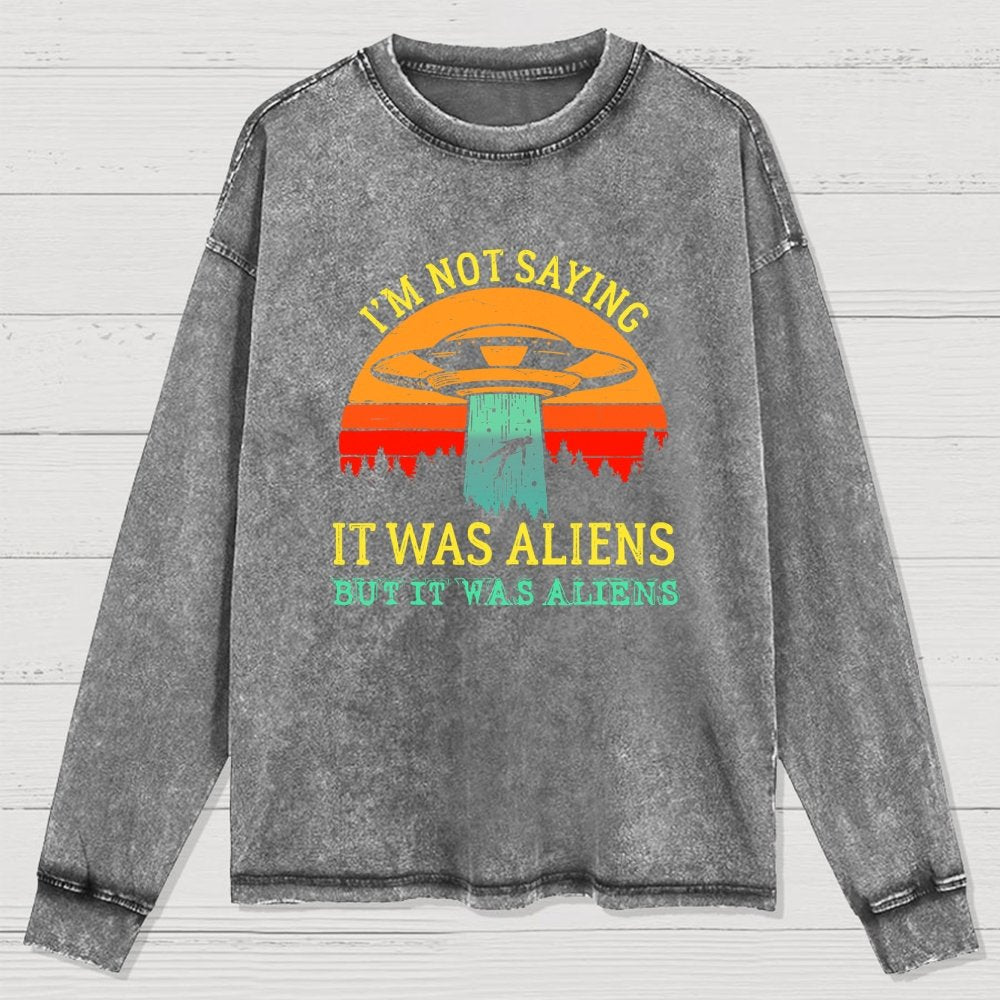 I Was Saying It Was Aliens Washed Long Sleeve Tee