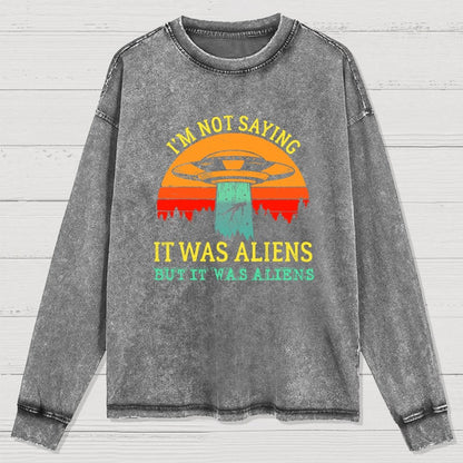 I Was Saying It Was Aliens Washed Long Sleeve Tee