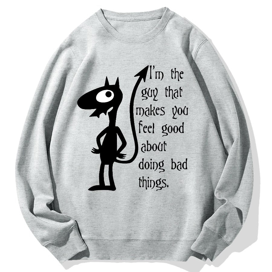 I'm The Guy That Makes You Feel Good About Doing Bad Things.Geek Cotton Sweatshirt