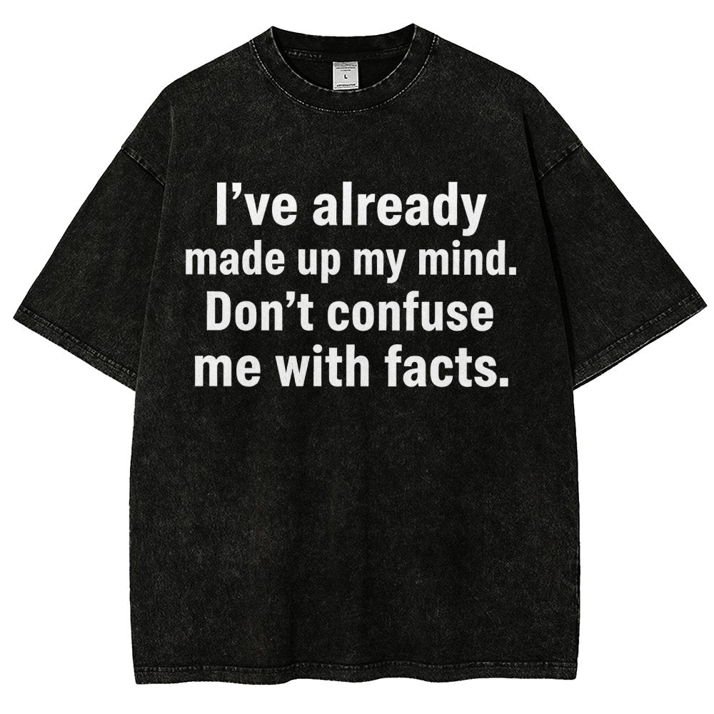 I’Ve Already Made Up My Mind. Don’T Confuse Me With Facts Vintage Distressed T-shirt