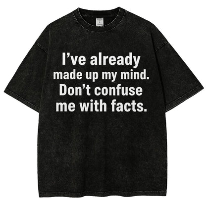 I’Ve Already Made Up My Mind. Don’T Confuse Me With Facts Vintage Distressed T-shirt