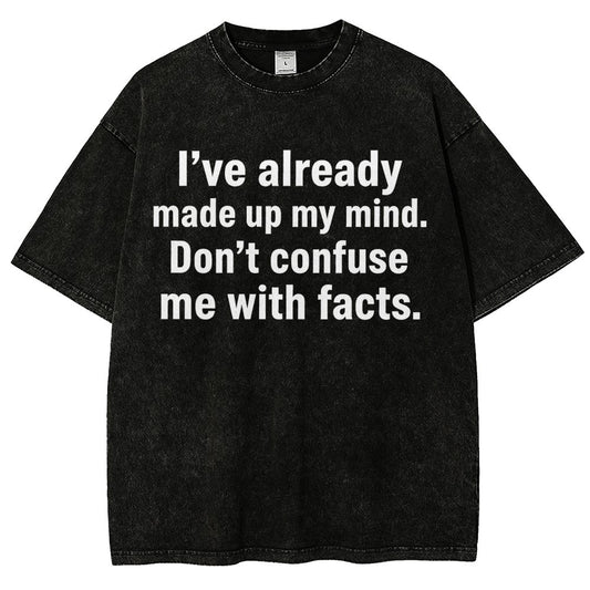 I’Ve Already Made Up My Mind. Don’T Confuse Me With Facts Vintage Distressed T-shirt