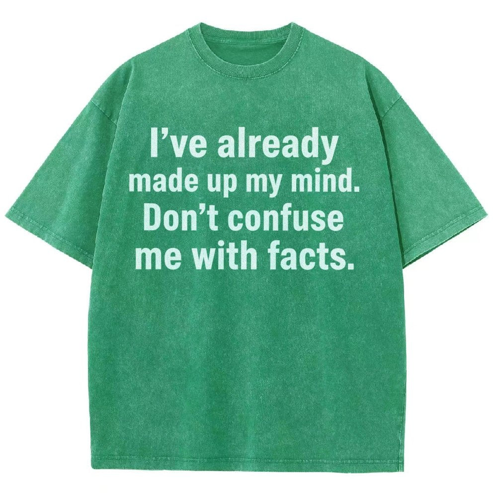 I’Ve Already Made Up My Mind. Don’T Confuse Me With Facts Vintage Distressed T-shirt