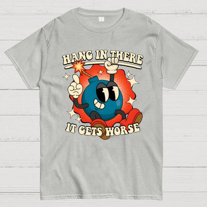 Hang In There It Gets Worse Geek T-Shirt