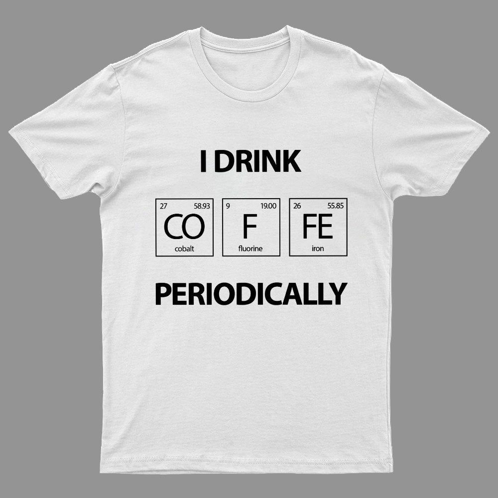 I Drink Coffee Periodically Geeky T-Shirt