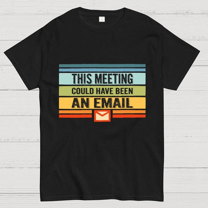 This Meeting Could Have Been an Email Geek T-Shirt