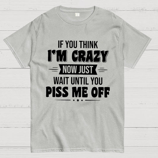 If You Think Im Crazy Geek T-Shirt