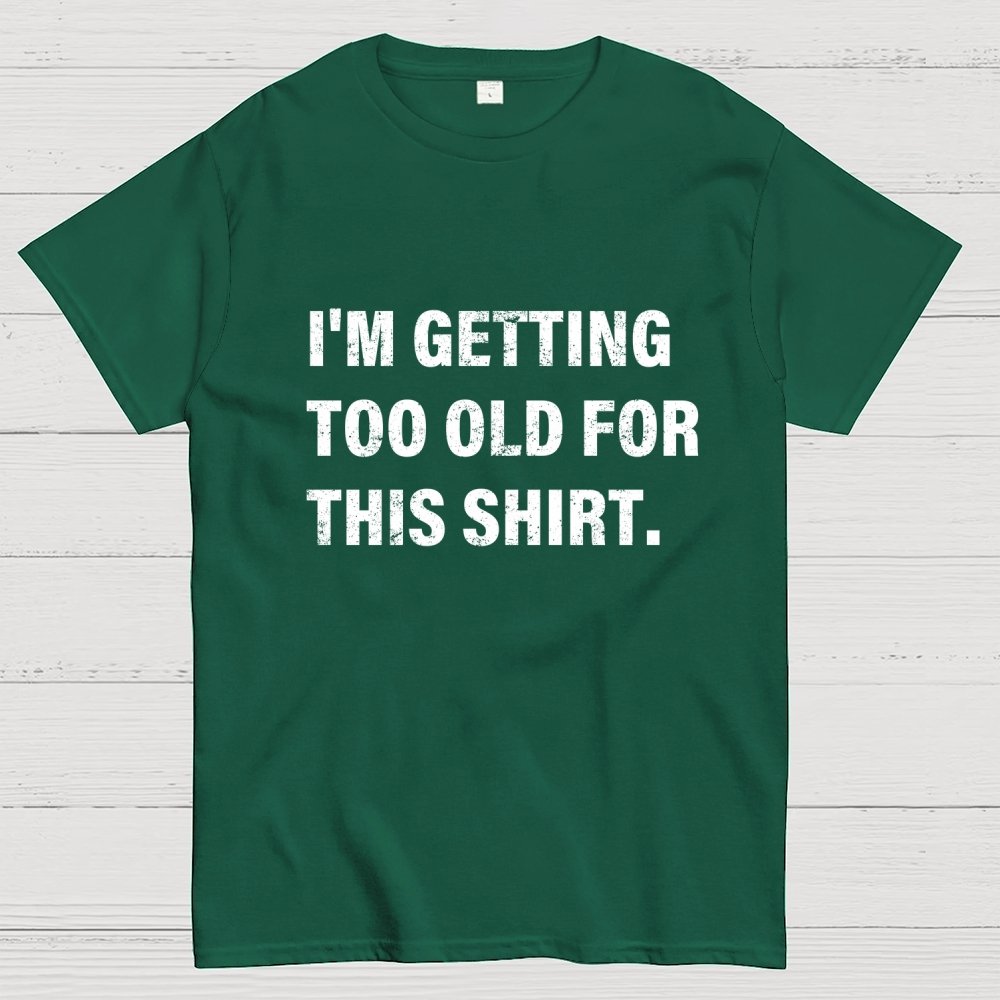 I'm Getting Too Old For This Shirt Geek T-Shirt