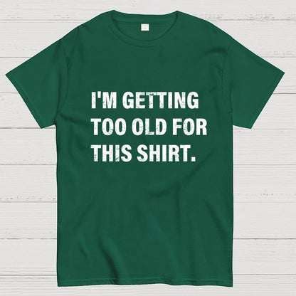 I'm Getting Too Old For This Shirt Geek T-Shirt