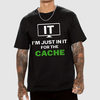 IT I'm Just in it for the Cache Geek T-Shirt