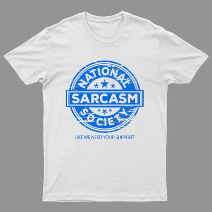 National Sarcasm Society National Sarcasm Society Like We Need Your Support Geeky T-Shirt