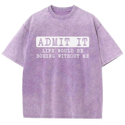 Admit It Life Would Be Boring Without Me Vintage Distressed T-shirt
