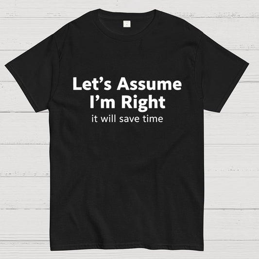 Let’s Assume I’m Right It Will Save Time Geek T-Shirt