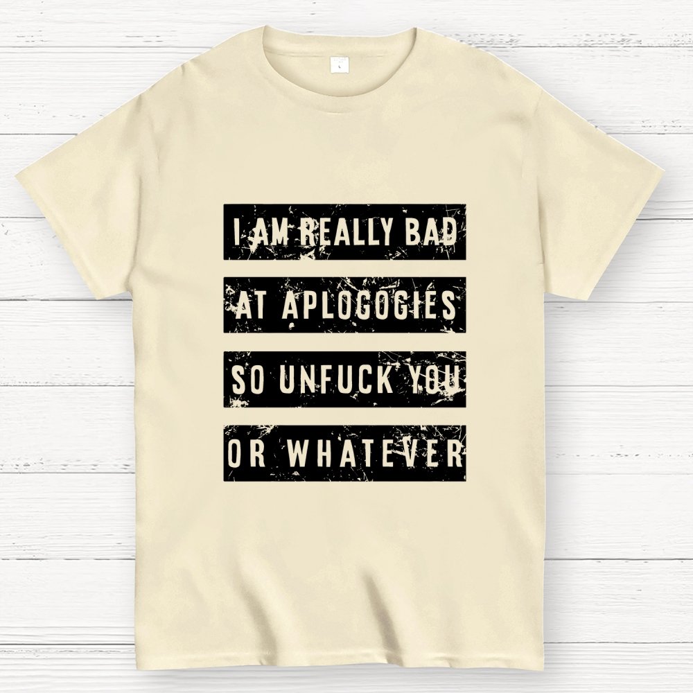 I Am Really Bad At Apologies So Unfuk You Or Whatever Geek T-Shirt