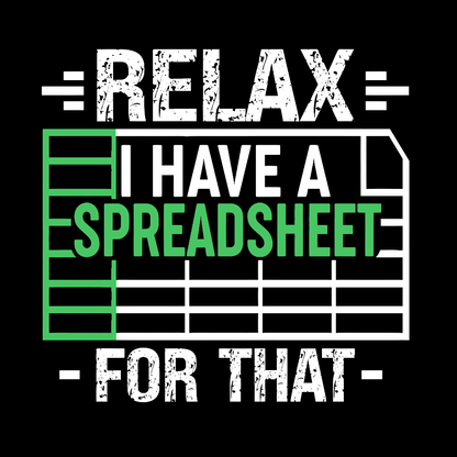 Relax I Have a Spreadsheet For That  Geek T-Shirt
