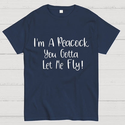 I'm A Peacock You Gotta Let Me Fly! Geek T-Shirt