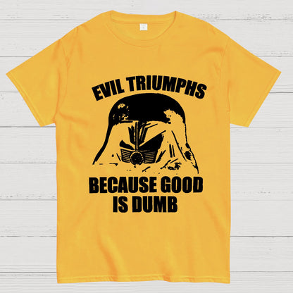 Evil Triumphs Because Good Is Dumb Geek T-Shirt