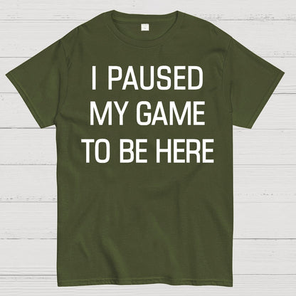 I Paused My Game To Be Here Geek T-Shirt