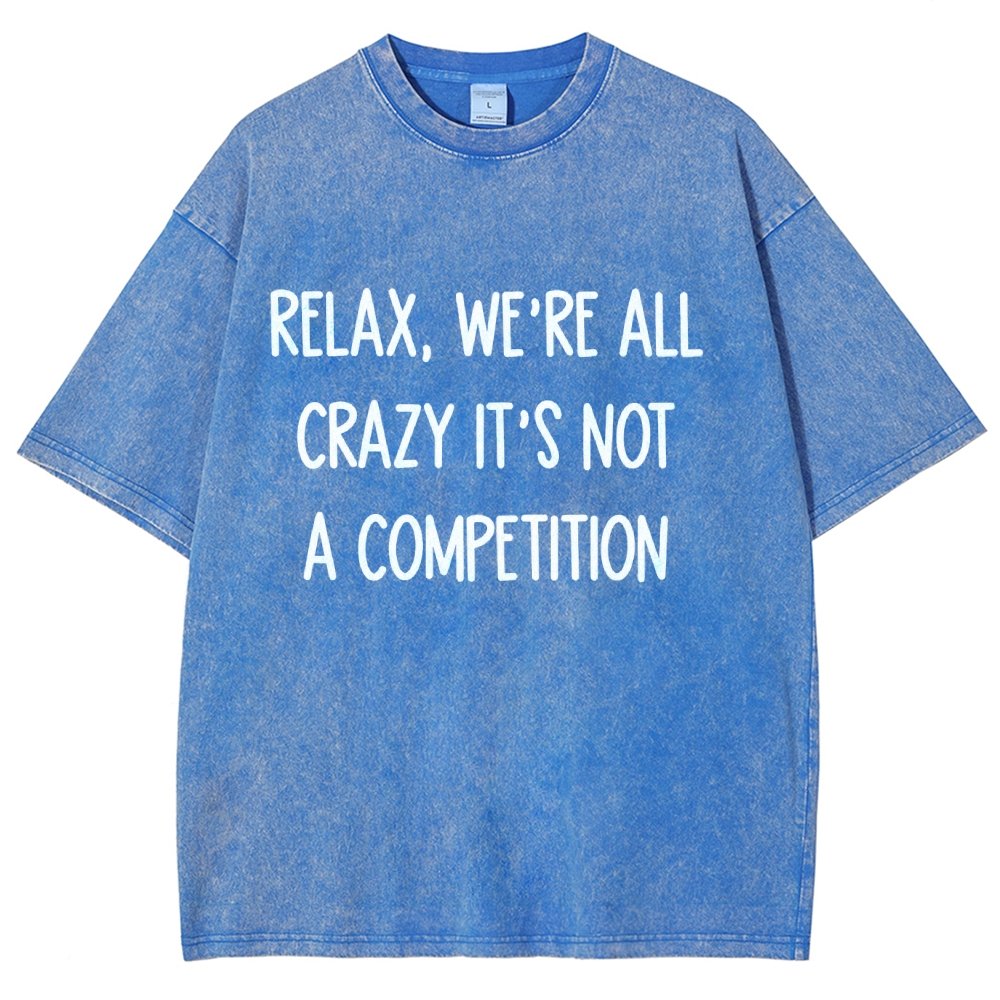 Funny Crazy Sarcastic Relax, We're All Crazy It's Not A Competition Vintage Distressed T-shirt