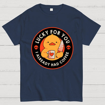 Lucky For You I Already Had Coffee Geek T-Shirt