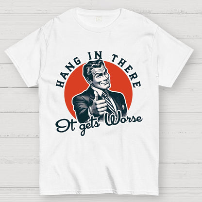 Hang In There It Gets Worse Geek T-Shirt