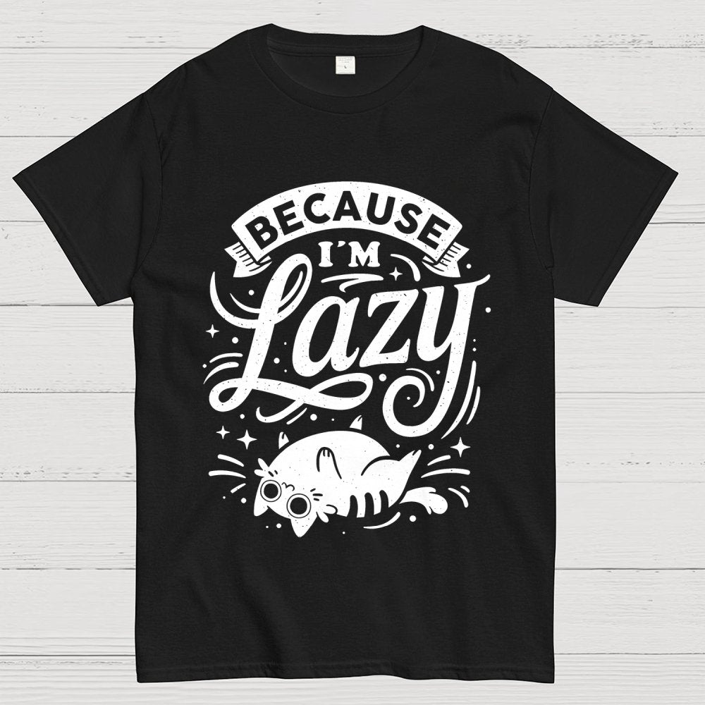 Because I Am Lazy Unisex Geek T-Shirt