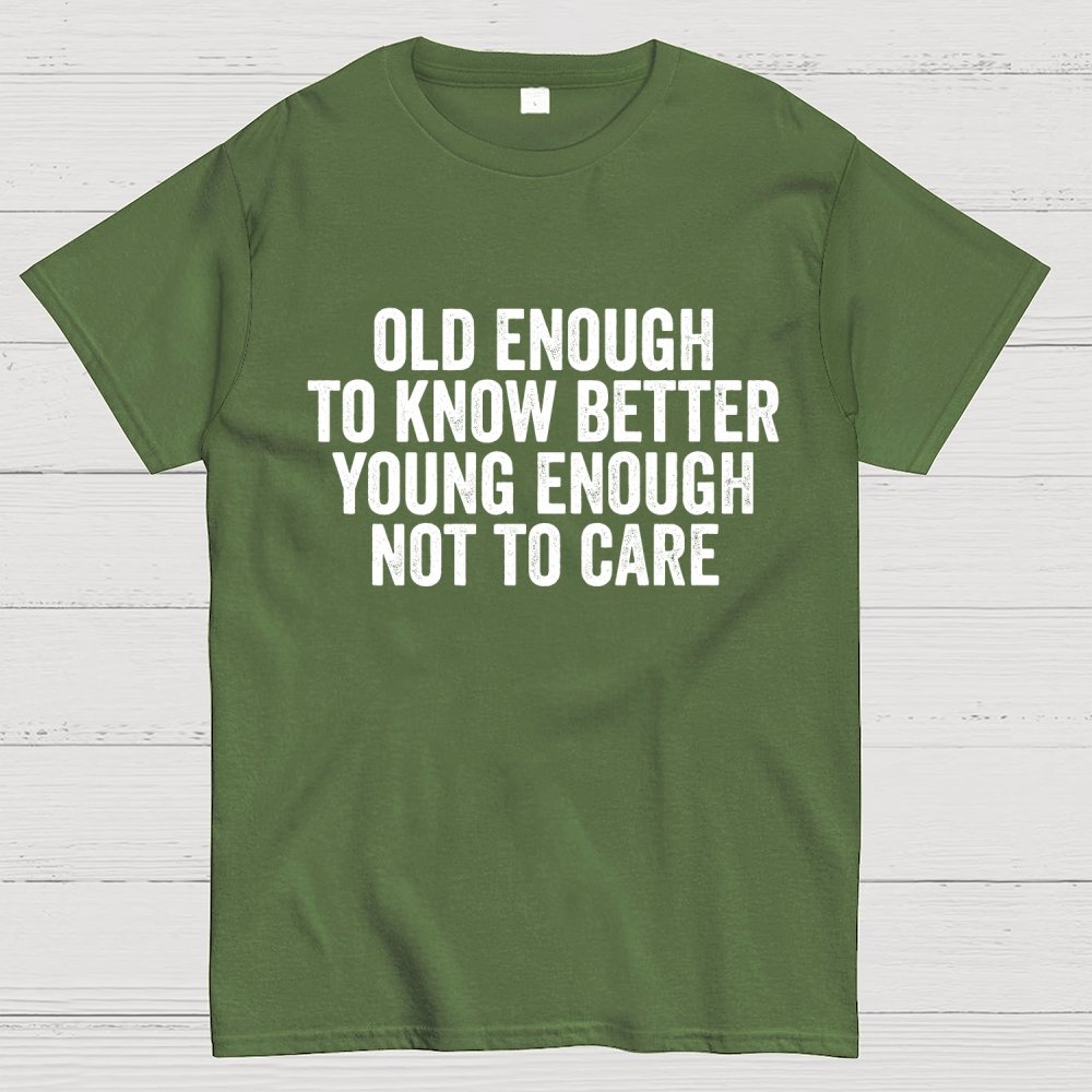 Old Enough To Know Better, Young Enough Not To Care Geek T-Shirt