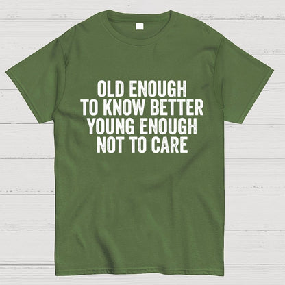 Old Enough To Know Better, Young Enough Not To Care Geek T-Shirt