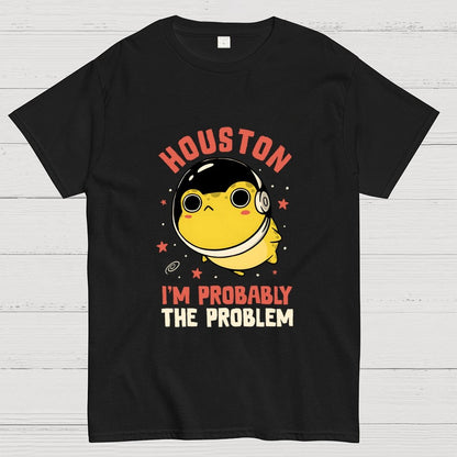 Houston Im Probably The Problem Geek T-Shirt
