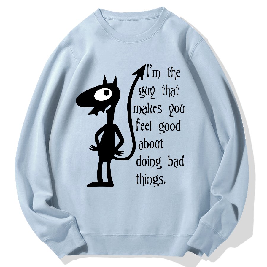 I'm The Guy That Makes You Feel Good About Doing Bad Things.Geek Cotton Sweatshirt