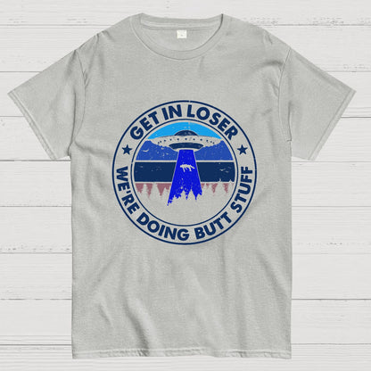 Get In Loser We're Doing Butt Stuff Geeky T-Shirt