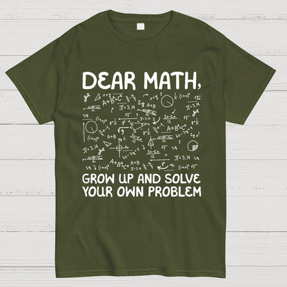 Dear Math Grow Up And Solve Your Own Problems Funny Mathematicians Geek T-Shirt
