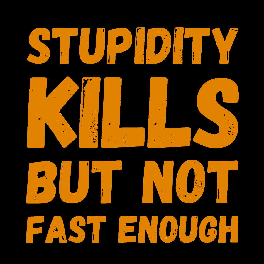 Stupidity Kills But Not Fast Enough Funny Sarcasm Geek T-Shirt