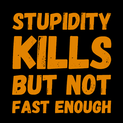 Stupidity Kills But Not Fast Enough Funny Sarcasm Geek T-Shirt