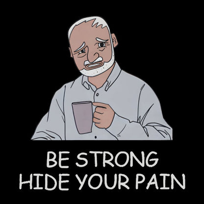 Be Strong Hide Your Pain Geeky T-Shirt