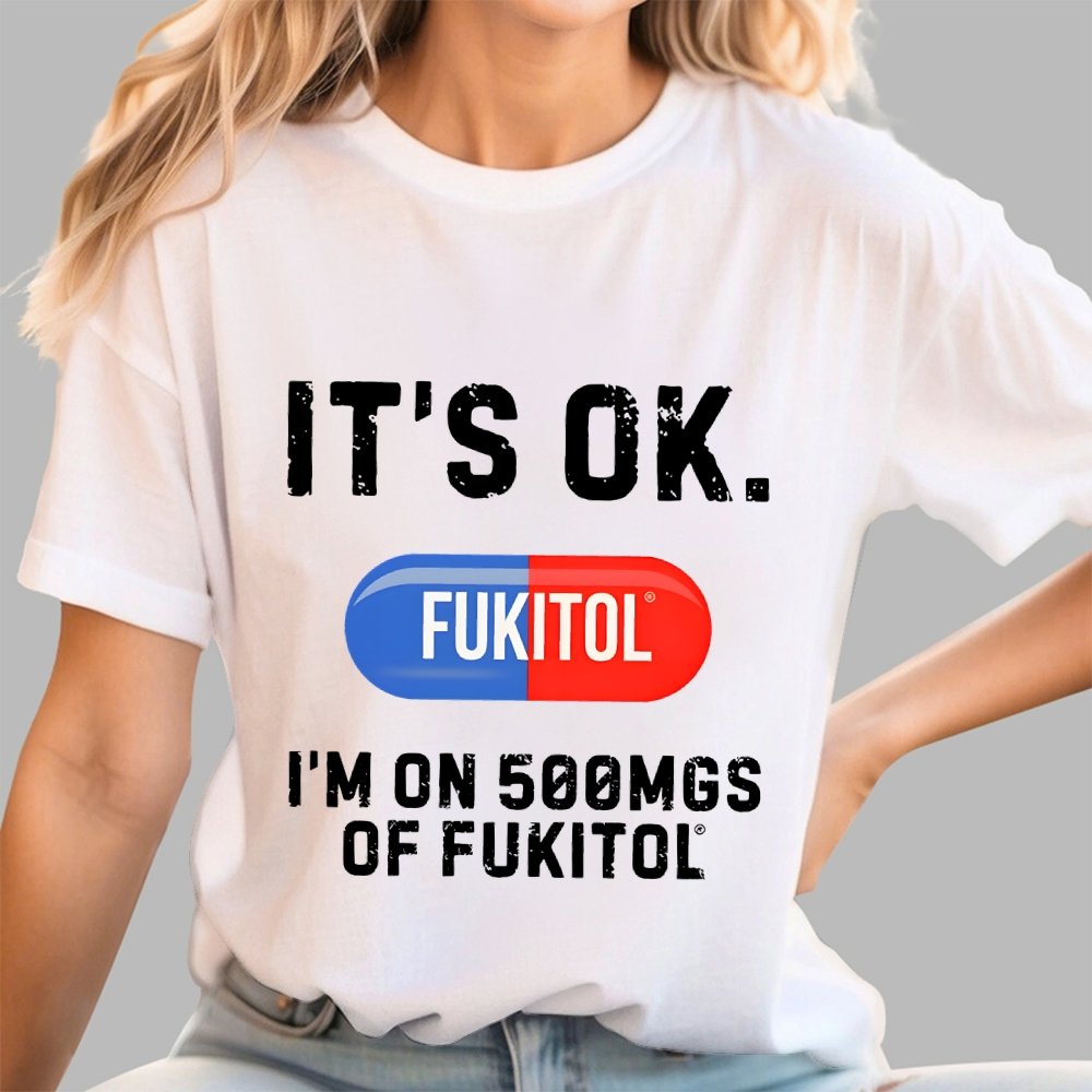 IT'S OK. I'm on 500mgs of fukitol Geek T-Shirt