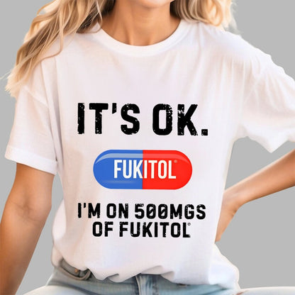 IT'S OK. I'm on 500mgs of fukitol Geek T-Shirt
