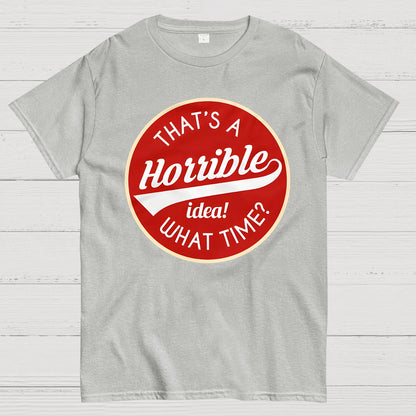That's A Horrible Idea What Time Geek T-Shirt