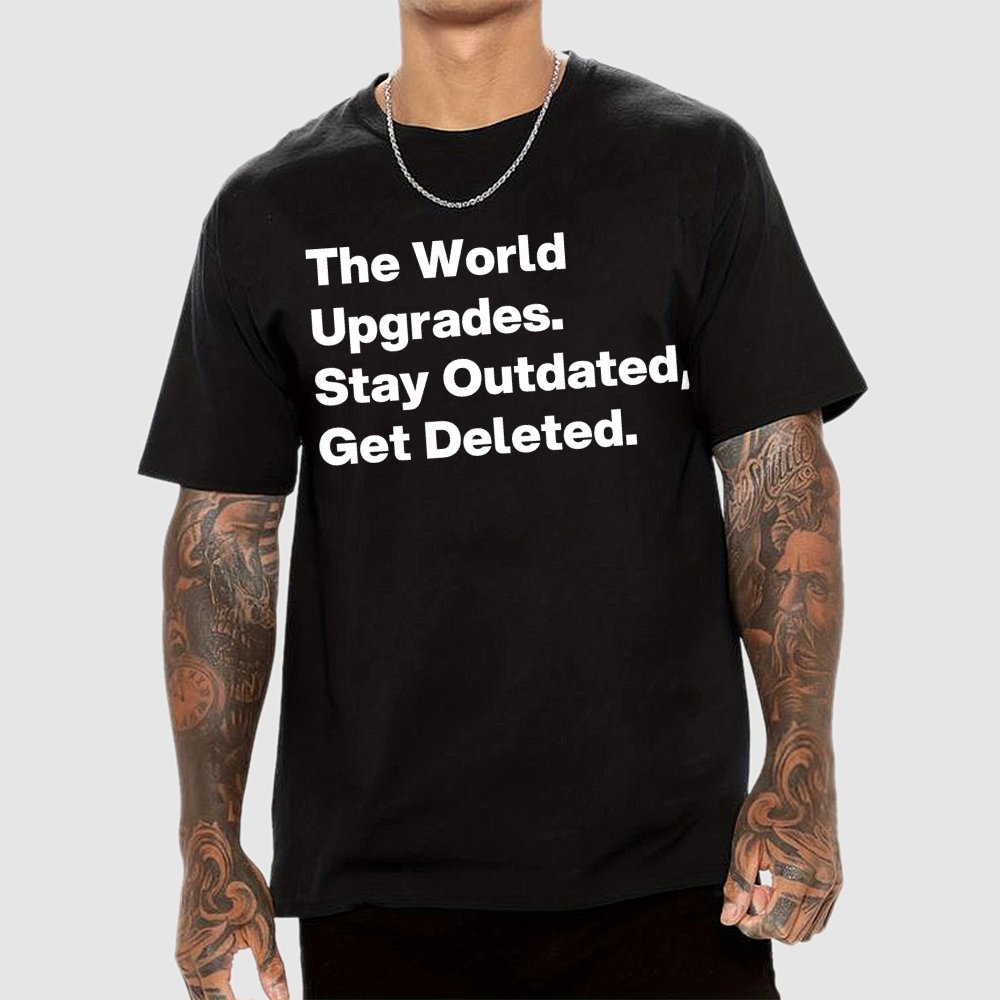 The world upgrades. Stay outdated Get deleted. Geek T-Shirt