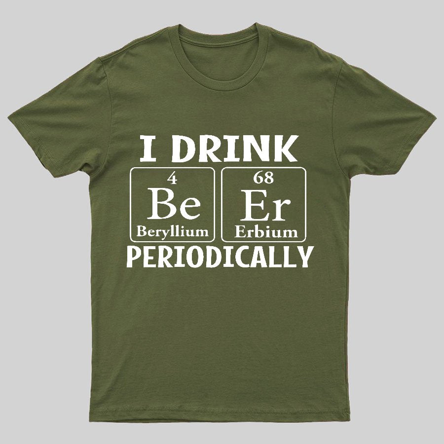 I Drink Beer Periodically Geeky T-Shirt