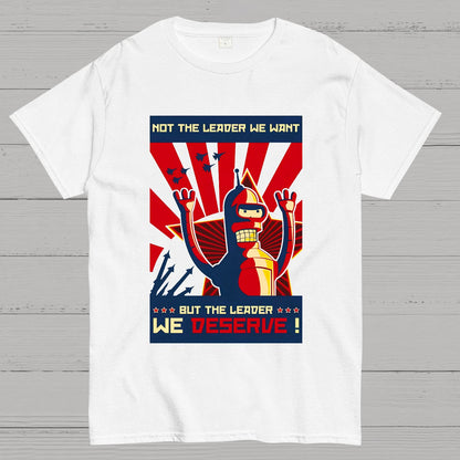 Not The Leader We Want But The Leader We Deserve Geek T-Shirt
