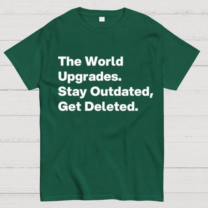 The world upgrades. Stay outdated Get deleted. Geek T-Shirt