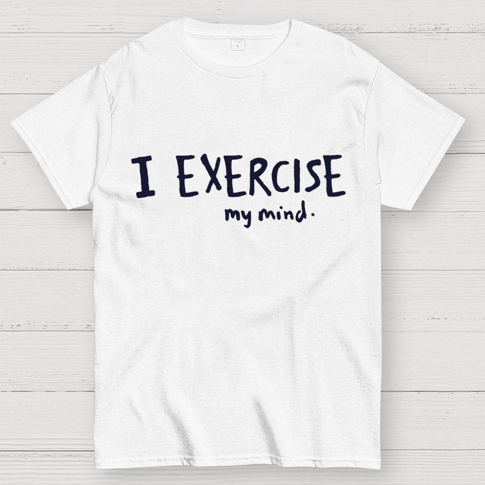 I Exercise (My Mind) Geek T-Shirt