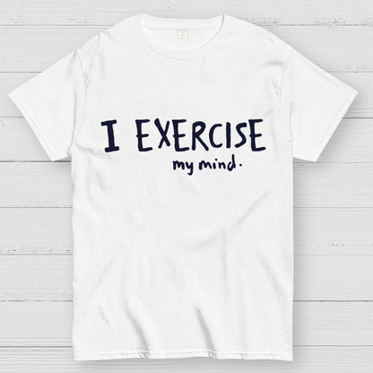 I Exercise (My Mind) Geek T-Shirt